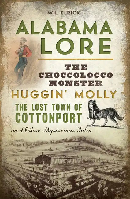 Alabama Lore: The Choccolocco Monster, Huggin' Molly, the Lost Town of Cottonport and Other Mysterious Tales - Paperback
