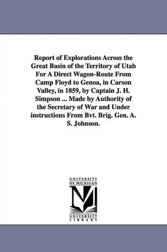 Report of Explorations Across the Great Basin of the Territory of Utah For A Direct Wagon-Route From Camp Floyd to Genoa, in Carson Valley, in 1859, b - Paperback