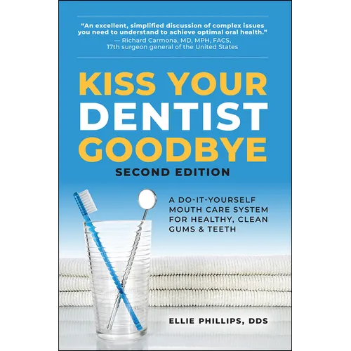 Kiss Your Dentist Goodbye: A Do-It-Yourself Mouth Care System for Healthy, Clean Gums and Teeth - Paperback