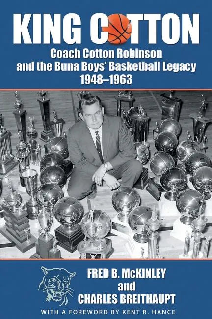 King Cotton: Coach Cotton Robinson and the Buna Boys' Basketball Legacy 1948-1963 - Paperback