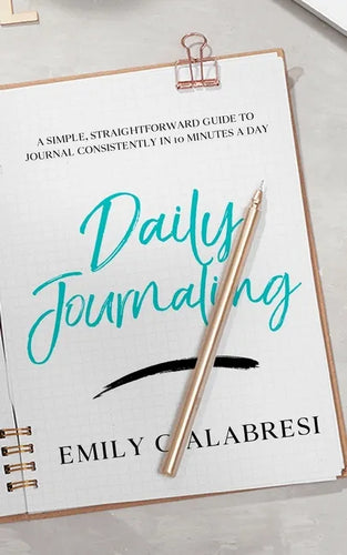Daily Journaling: A Simple Straightforward Guide to Journal Consistently in 10 Minutes a Day - Paperback