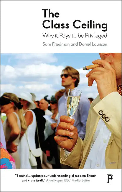 The Class Ceiling: Why It Pays to Be Privileged - Paperback