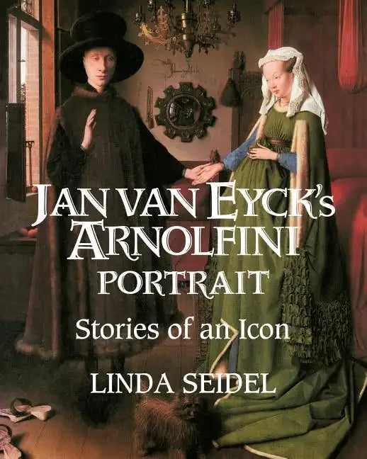 Jan Van Eyck's Arnolfini Portrait: Stories of an Icon - Paperback