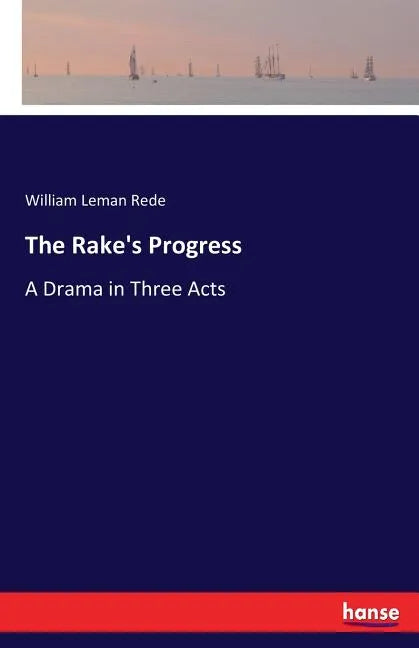 The Rake's Progress: A Drama in Three Acts - Paperback