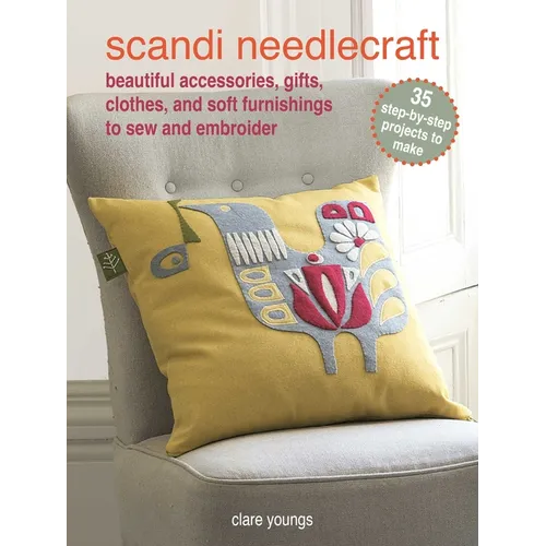 Scandi Needlecraft: 35 Step-By-Step Projects to Make: Beautiful Accessories, Gifts, Clothes, and Soft Furnishings to Sew and Embroider - Paperback