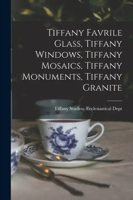 Tiffany Favrile Glass, Tiffany Windows, Tiffany Mosaics, Tiffany Monuments, Tiffany Granite - Paperback