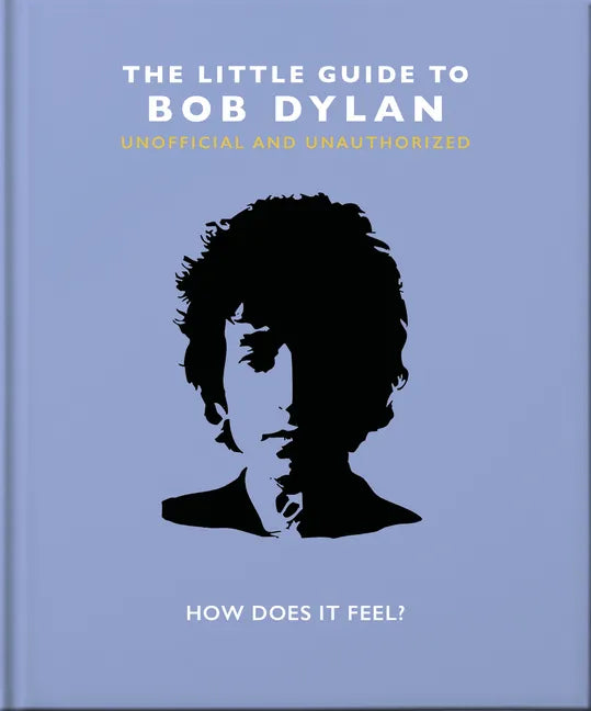 The Little Guide to Bob Dylan: How Does It Feel? - Hardcover