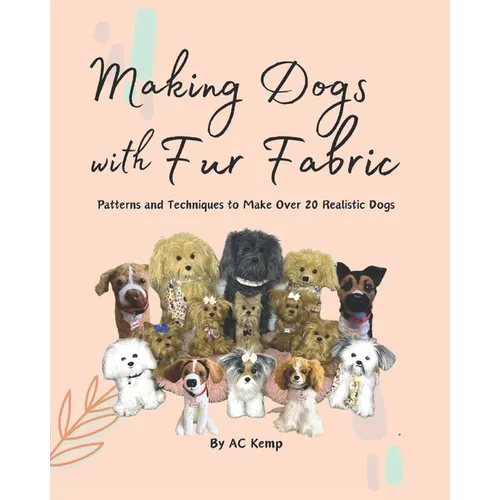 Making Dogs With Fur Fabric- Patterns and Techniques to Make Over 20 Realistic Dogs - Paperback