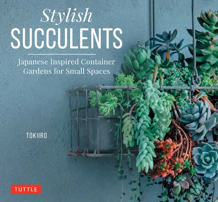 Stylish Succulents: Japanese Inspired Container Gardens for Small Spaces - Hardcover