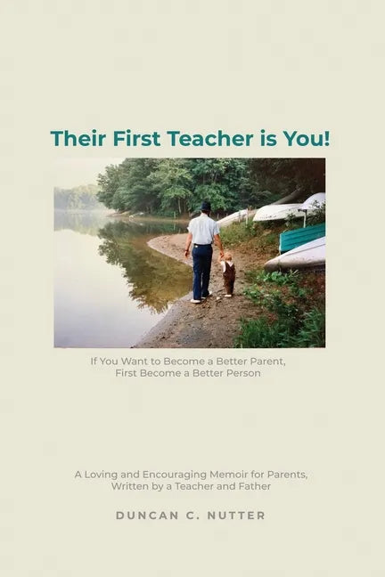 Their First Teacher is You!: If You Want to Become a Better Parent, First Become a Better Person. A Loving and Encouraging Memoir for Parents, Writ - Paperback