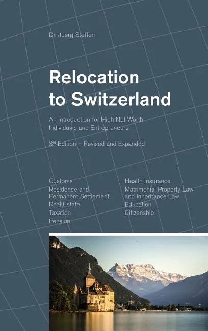 Relocation to Switzerland: An Introduction for High Net Worth Individuals and Entrepreneurs - Hardcover