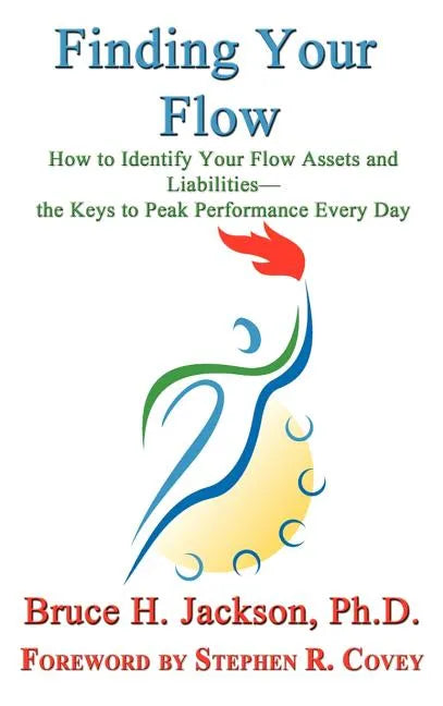 Finding Your Flow - How to Identify Your Flow Assets and Liabilities - the Keys to Peak Performance Every Day - Hardcover