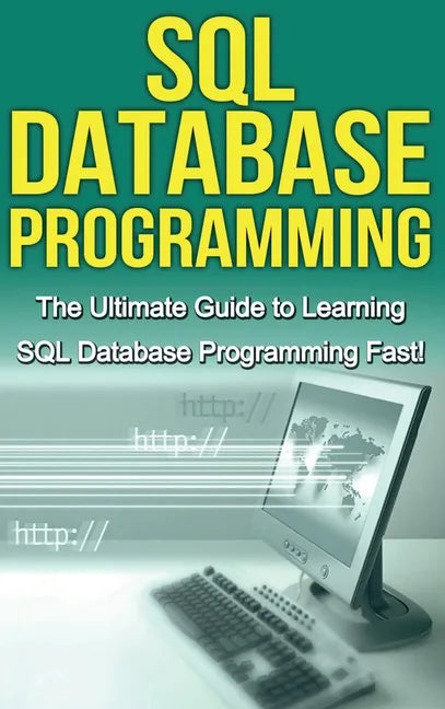 SQL Database Programming: The Ultimate Guide to Learning SQL Database Programming Fast! - Hardcover