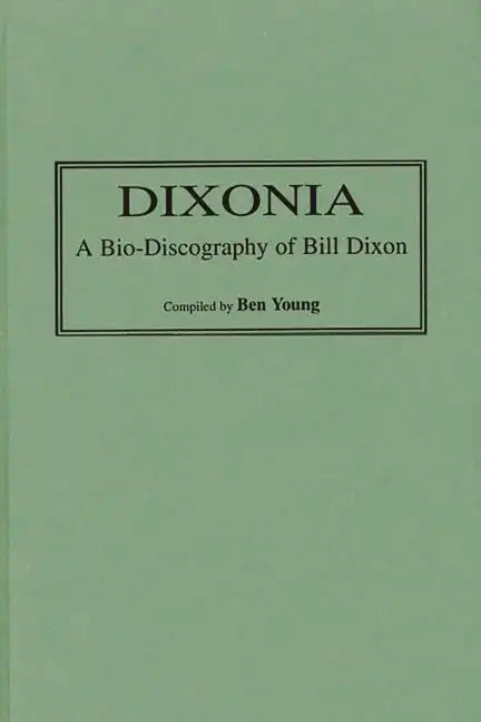 Dixonia: A Bio-Discography of Bill Dixon - Hardcover