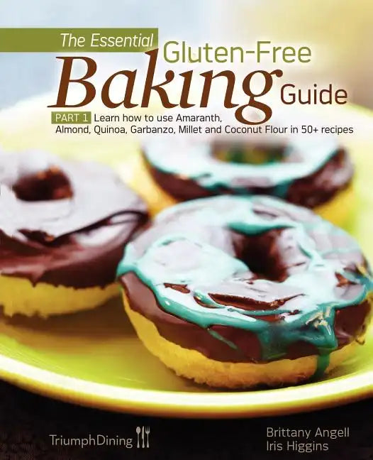 The Essential Gluten-Free Baking Guide: Part 1: Learn How to Use Amaranth, Almond, Quinoa, Garbanzo, Millet and Coconut Flour in 50+ Recipes - Paperback
