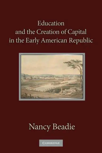 Education and the Creation of Capital in the Early American Republic - Paperback