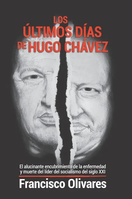 Los últimos días de Hugo Chávez: El alucinante encubrimiento de la enfermedad y muerte del líder del socialismo del Siglo XXI - Paperback