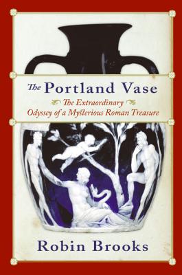 The Portland Vase: The Extraordinary Odyssey of a Mysterious Roman Treasure - Paperback