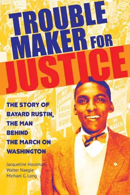 Troublemaker for Justice: The Story of Bayard Rustin, the Man Behind the March on Washington - Paperback