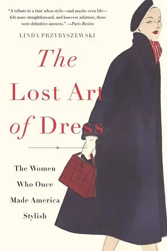 The Lost Art of Dress: The Women Who Once Made America Stylish - Paperback