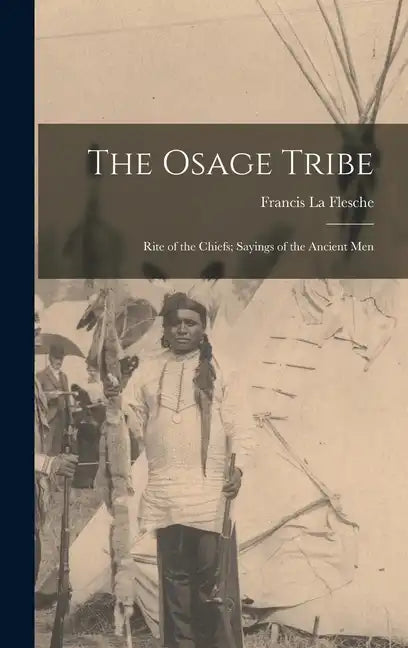 The Osage Tribe: Rite of the Chiefs; Sayings of the Ancient Men - Hardcover