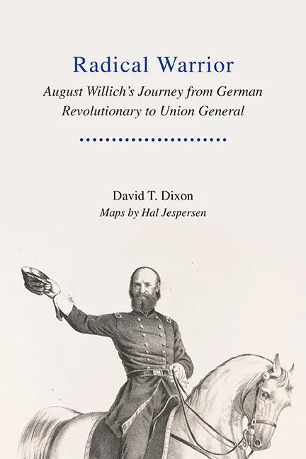 Radical Warrior: August Willich's Journey from German Revolutionary to Union General - Hardcover