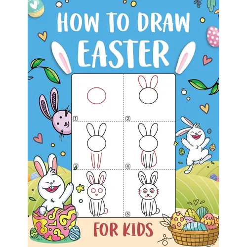 How to Draw Easter for Kids: An Easy-to-Follow Step-by-Step Guide for Kids to Draw 50 Things about Easter - Paperback