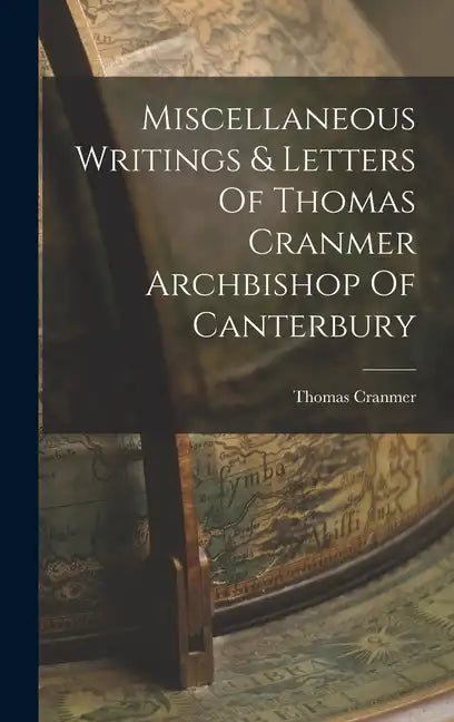 Miscellaneous Writings & Letters Of Thomas Cranmer Archbishop Of Canterbury - Hardcover