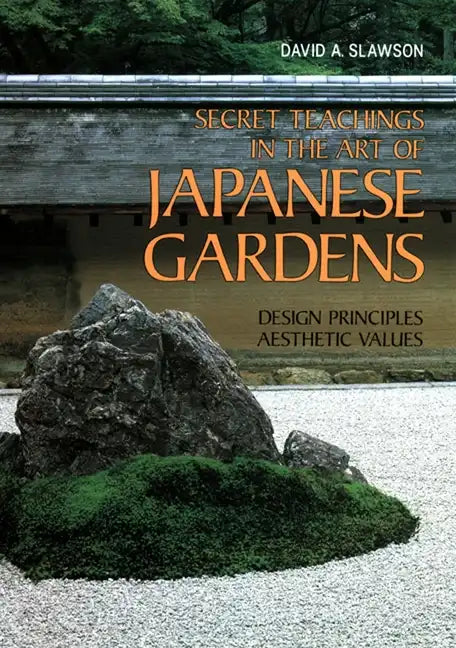 Secret Teachings in the Art of Japanese Gardens: Design Principles, Aesthetic Values - Paperback