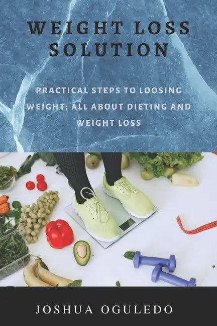weight loss solution: practical steps loosing weight; all about dieting and weight loss - Paperback