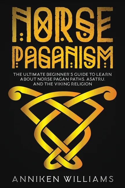 Norse Paganism: The Ultimate Beginner's Guide to Learn about Norse Pagan Paths, Asatru, and the Viking Religion - Paperback