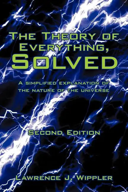 The Theory of Everything, Solved: A simplified explanation of the nature of the universe - Paperback