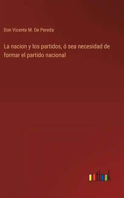La nacion y los partidos, ó sea necesidad de formar el partido nacional - Hardcover