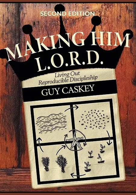 Making Him L.O.R.D. (Second Edition): Living Out Reproducible Discipleship - Hardcover