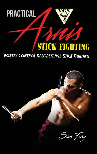 Practical Arnis Stick Fighting: Vortex Control Stick Fighting for Self-Defense - Hardcover