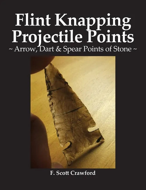 Flint Knapping Projectile Points: Arrow, Dart & Spear Points of Stone - Paperback