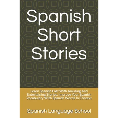 Spanish Short Stories: Learn Spanish Fast With Amusing And Entertaining Stories. Improve Your Spanish Vocabulary With Spanish Words In Contex - Paperback