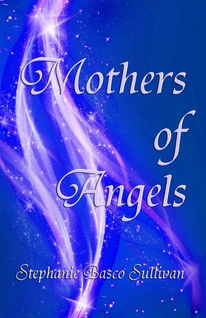 Mothers of Angels: Inspirational Thoughts for Parents Dealing with Child Loss, Volume One - Paperback