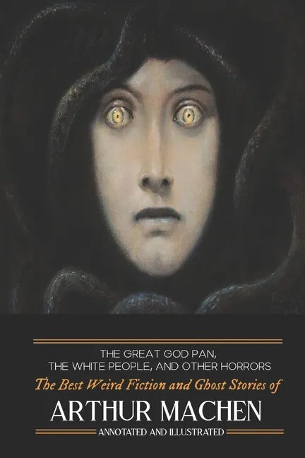 The Great God Pan, The White People, and Other Horrors: The Best Weird Fiction and Ghost Stories of Arthur Machen - Paperback
