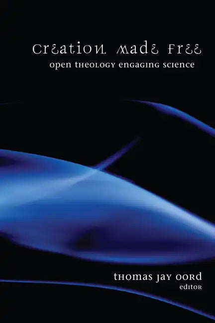 Creation Made Free: Open Theology Engaging Science - Paperback