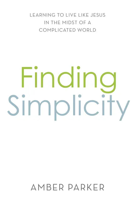 Finding Simplicity: Learning to Live Like Jesus in the Midst of a Complicated World - Paperback