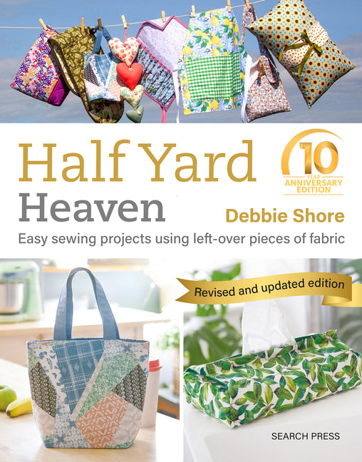 Half Yard Heaven - 10 Year Anniversary Edition: Easy Sewing Projects Using Leftover Pieces of Fabric - Paperback