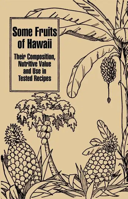 Some Fruits of Hawaii: Their Composition, Nutritive Value and Use in Tested Recipes - Paperback