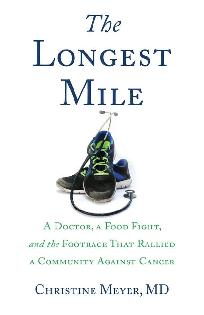 The Longest Mile: A Doctor, a Food Fight, and the Footrace That Rallied a Community Against Cancer - Paperback