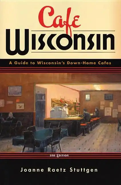 Cafe Wisconsin: A Guide to Wisconsin's Down-Home Cafes - Paperback