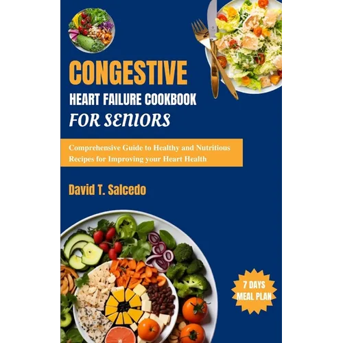 Congestive Heart Failure Cookbook For Seniors: Comprehensive Guide to Healthy and Nutritious Recipes for Improving your Heart Health - Paperback