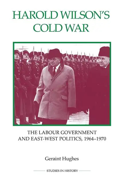 Harold Wilson's Cold War: The Labour Government and East-West Politics, 1964-1970 - Paperback