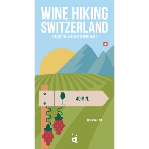 Wine Hiking Switzerland: Explore the Landscape of Swiss Wines - Paperback