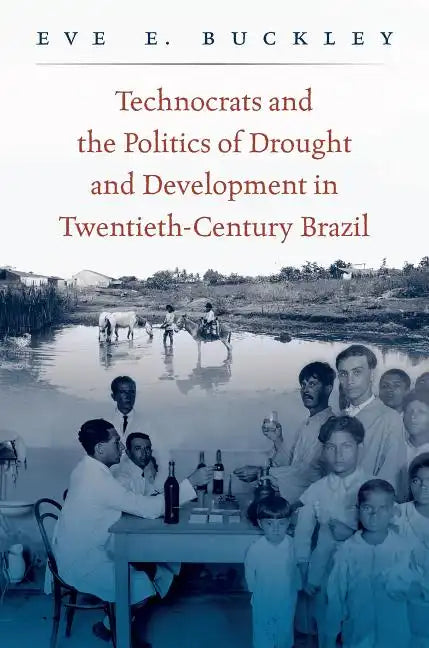 Technocrats and the Politics of Drought and Development in Twentieth-Century Brazil - Paperback