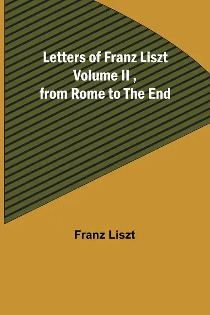 Letters of Franz Liszt Volume II, from Rome to the End - Paperback